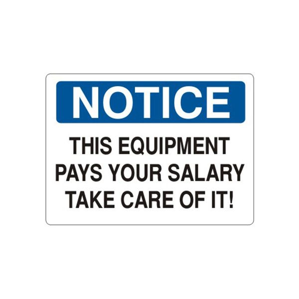 Notice: This Equipment Pays Your Salary Take Care Of It sign, Plastic (.040), 10X14